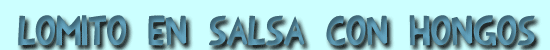 lomito en salsa con hongos